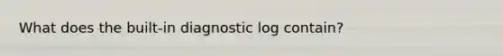 What does the built-in diagnostic log contain?