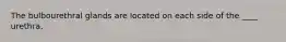 The bulbourethral glands are located on each side of the ____ urethra.