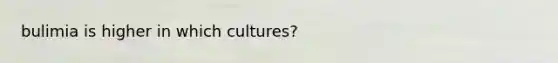 bulimia is higher in which cultures?