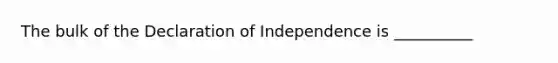 The bulk of the Declaration of Independence is __________