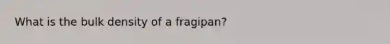 What is the bulk density of a fragipan?