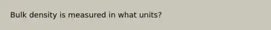 Bulk density is measured in what units?