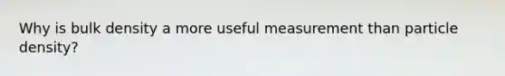 Why is bulk density a more useful measurement than particle density?