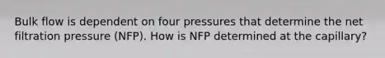 Bulk flow is dependent on four pressures that determine the net filtration pressure (NFP). How is NFP determined at the capillary?