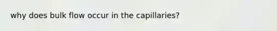 why does bulk flow occur in the capillaries?