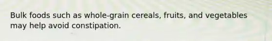 Bulk foods such as whole-grain cereals, fruits, and vegetables may help avoid constipation.