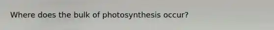 Where does the bulk of photosynthesis occur?