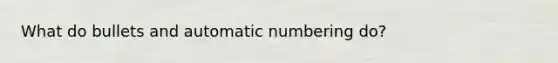 What do bullets and automatic numbering do?