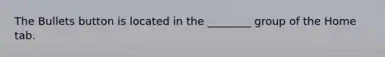 The Bullets button is located in the ________ group of the Home tab.