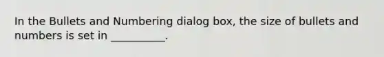 In the Bullets and Numbering dialog box, the size of bullets and numbers is set in __________.