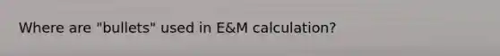 Where are "bullets" used in E&M calculation?