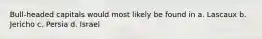 Bull-headed capitals would most likely be found in a. Lascaux b. Jericho c. Persia d. Israel