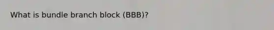 What is bundle branch block (BBB)?