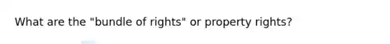 What are the "bundle of rights" or property rights?