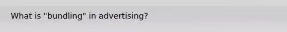 What is "bundling" in advertising?