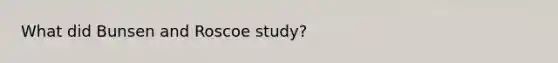 What did Bunsen and Roscoe study?