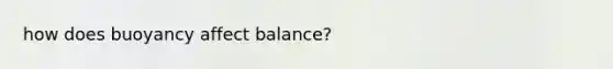 how does buoyancy affect balance?