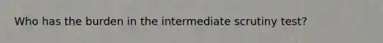 Who has the burden in the intermediate scrutiny test?