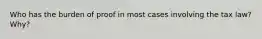 Who has the burden of proof in most cases involving the tax law? Why?