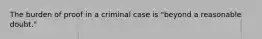 The burden of proof in a criminal case is "beyond a reasonable doubt."