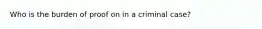 Who is the burden of proof on in a criminal case?