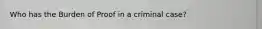 Who has the Burden of Proof in a criminal case?