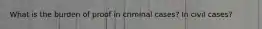 What is the burden of proof in criminal cases? In civil cases?