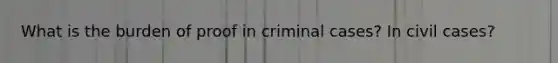 What is the burden of proof in criminal cases? In civil cases?