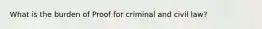 What is the burden of Proof for criminal and civil law?