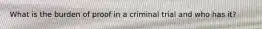 What is the burden of proof in a criminal trial and who has it?