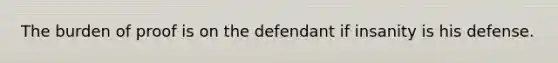 The burden of proof is on the defendant if insanity is his defense.