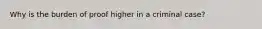 Why is the burden of proof higher in a criminal case?