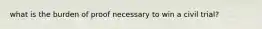 what is the burden of proof necessary to win a civil trial?