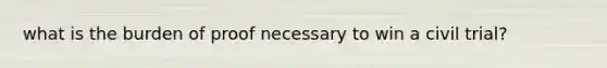what is the burden of proof necessary to win a civil trial?