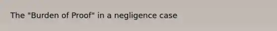 The "Burden of Proof" in a negligence case