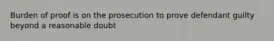 Burden of proof is on the prosecution to prove defendant guilty beyond a reasonable doubt