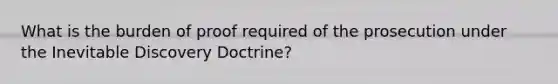 What is the burden of proof required of the prosecution under the Inevitable Discovery Doctrine?