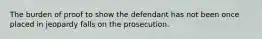 The burden of proof to show the defendant has not been once placed in jeopardy falls on the prosecution.