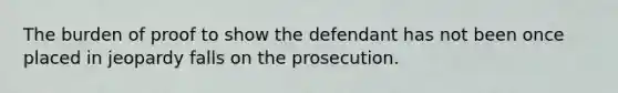 The burden of proof to show the defendant has not been once placed in jeopardy falls on the prosecution.