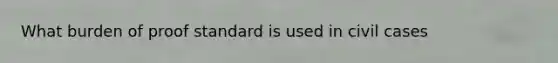 What burden of proof standard is used in civil cases