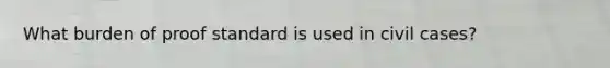 What burden of proof standard is used in civil cases?