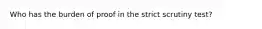 Who has the burden of proof in the strict scrutiny test?