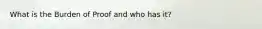 What is the Burden of Proof and who has it?