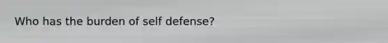 Who has the burden of self defense?