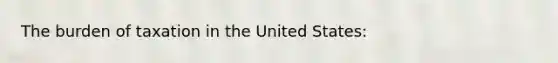 The burden of taxation in the United States: