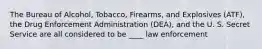 The Bureau of Alcohol, Tobacco, Firearms, and Explosives (ATF), the Drug Enforcement Administration (DEA), and the U. S. Secret Service are all considered to be ____ law enforcement