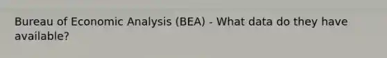 Bureau of Economic Analysis (BEA) - What data do they have available?