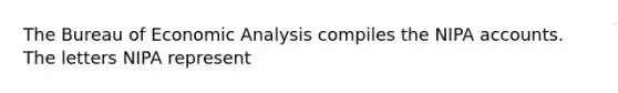 The Bureau of <a href='https://www.questionai.com/knowledge/k7Cal6sfmD-economic-analysis' class='anchor-knowledge'>economic analysis</a> compiles the NIPA accounts. The letters NIPA represent