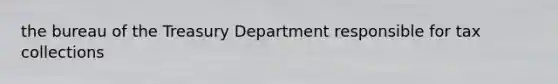 the bureau of the Treasury Department responsible for tax collections