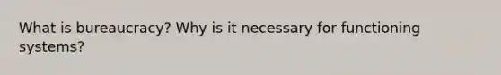 What is bureaucracy? Why is it necessary for functioning systems?